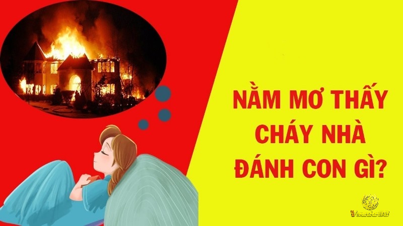 Mơ thấy cháy nhà thì nên đánh con gì ăn ngay, nhanh trúng