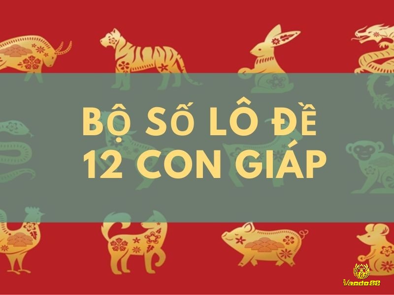 Cách bắt lô đề theo bộ đề 12 con giáp giải đặc biệt siêu hiệu quả