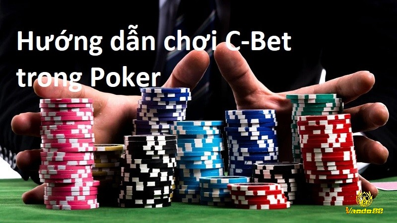 Cách xác định thời điểm C Bet trong Poker là gì?