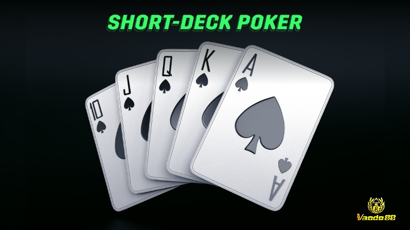 Tìm hiểu biến thể Short Deck Poker là gì?