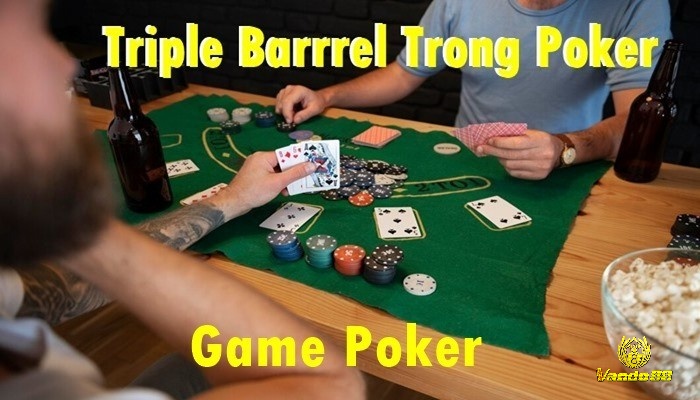 Triple Barrel Poker là gì? Đây là chiến thuật bluff 3 tầng yêu cầu thời điểm và kỹ năng đọc bài chính xác