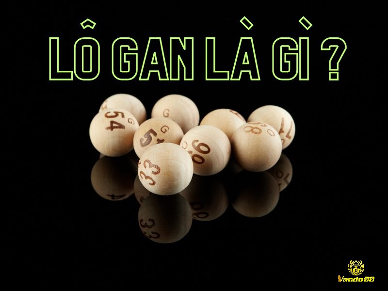 Khám phá lô gan là gì cùng Vando88 ngay nhé!